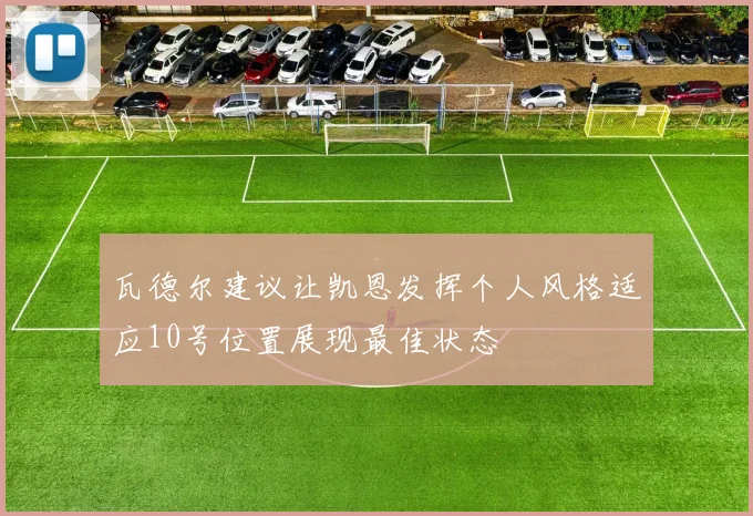 瓦德尔建议让凯恩发挥个人风格适应10号位置展现最佳状态